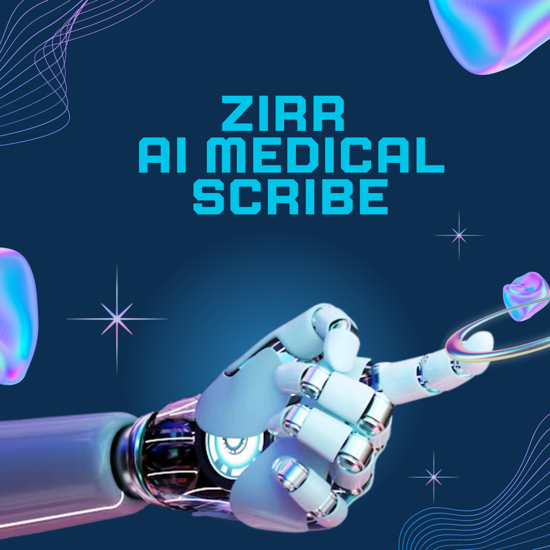Advancing Healthcare Excellence: The Impact of Zirr AI Medical Scribe