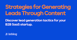 Strategies for Generating Leads Through Content for B2B SaaS Startups
