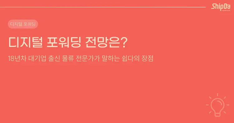 디지털 포워딩의 전망은? 18년차 대기업 출신 물류 전문가가 말하는 쉽다의 장점