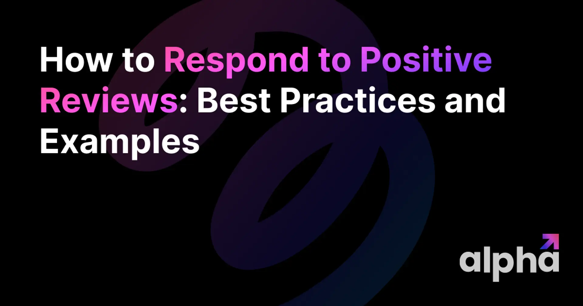 How to Respond to Positive Reviews: Best Practices and Examples