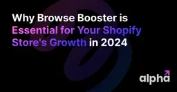 Why Browse Booster is Essential for Your Shopify Store's Growth in 2024