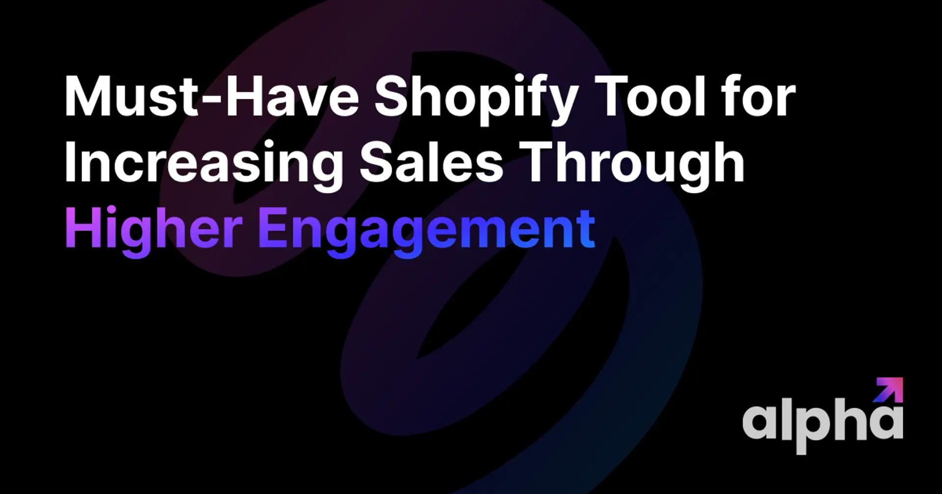 Must-Have Shopify Tool for Increasing Sales Through Higher Engagement