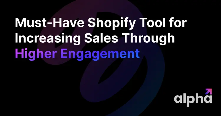 Must-Have Shopify Tool for Increasing Sales Through Higher Engagement