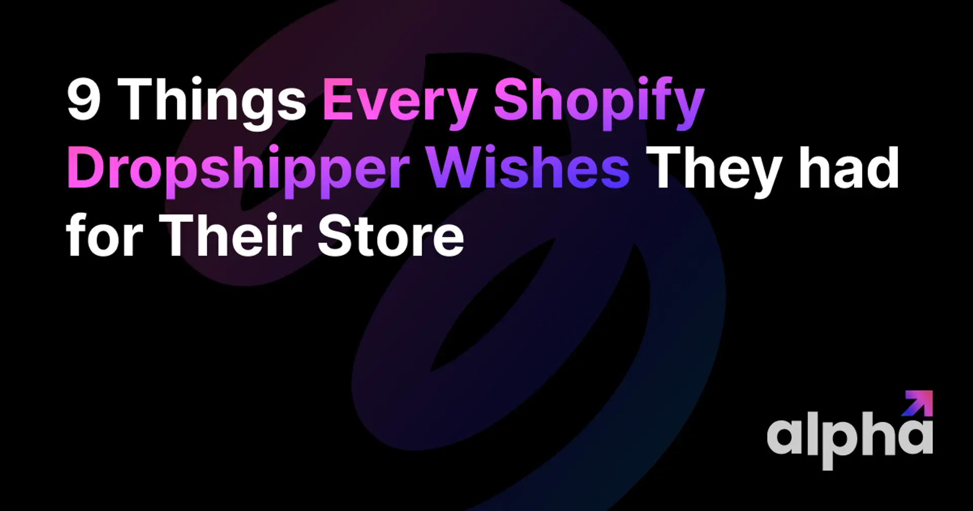 9 Things Every Shopify Dropshipper Wishes They Had for Their Store