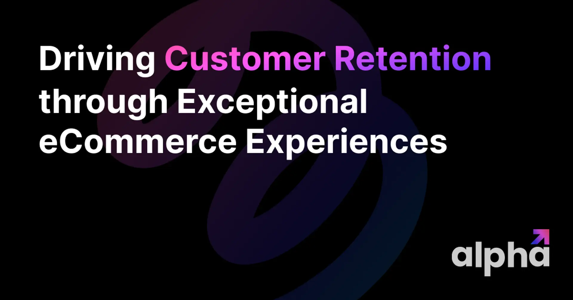 Driving Customer Retention through Exceptional eCommerce Experiences