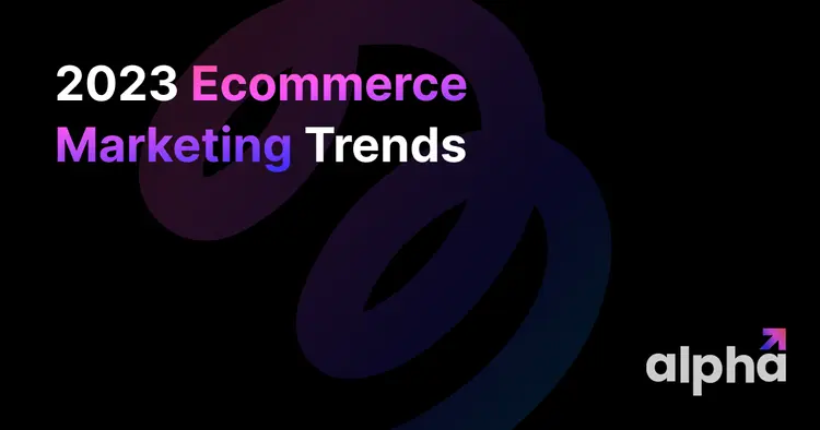 Elevate Your Shopify Store: 2023 E-commerce Marketing Trends to Follow