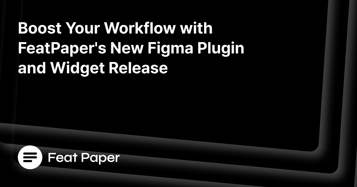 Boost Your Workflow with FeatPaper's New Figma Plugin and Widget Release