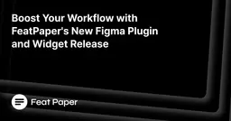 Boost Your Workflow with FeatPaper's New Figma Plugin and Widget Release