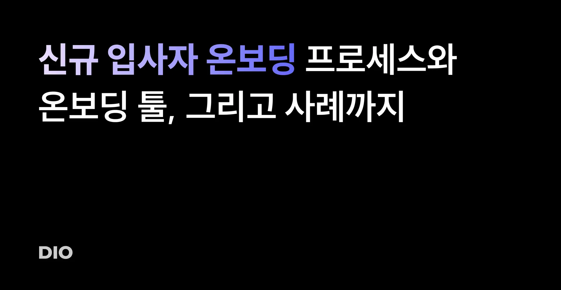 신규 입사자 온보딩101: 프로세스와 온보딩 툴, 그리고 사례까지