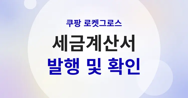 쿠팡 로켓그로스 세금계산서 발행 절차와 확인 방법