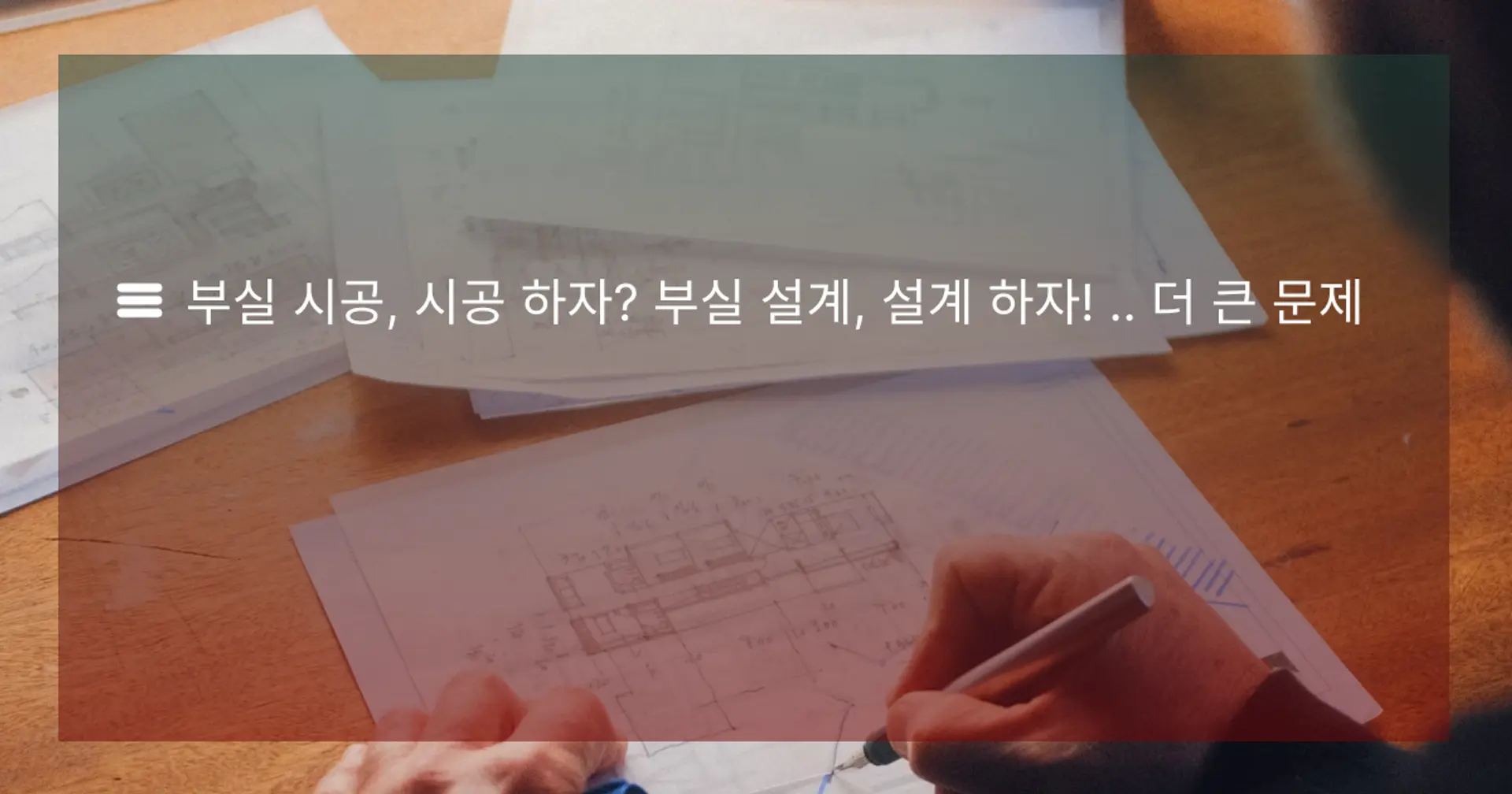 부실 시공, 시공 하자? 부실 설계, 설계 하자! .. 더 큰 문제