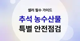 2024 추석 셀러 필수 가이드 - 농수산물 안전 점검