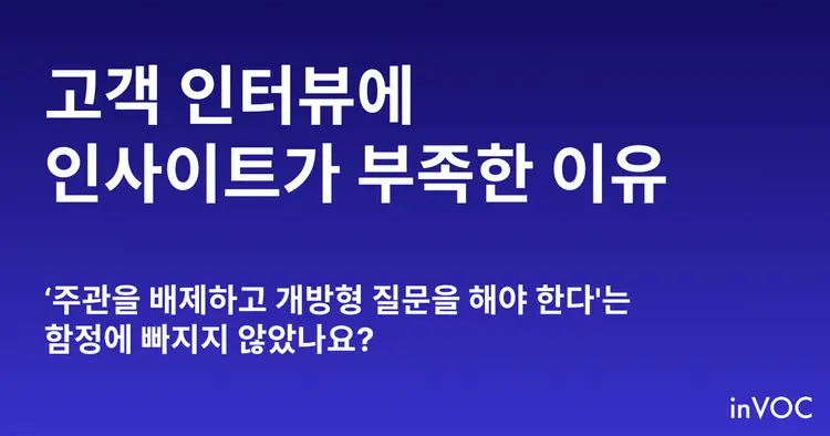 고객 인터뷰에 인사이트가 부족한 3가지 이유