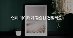 디자인에 데이터가 필요한 결정적 순간은?