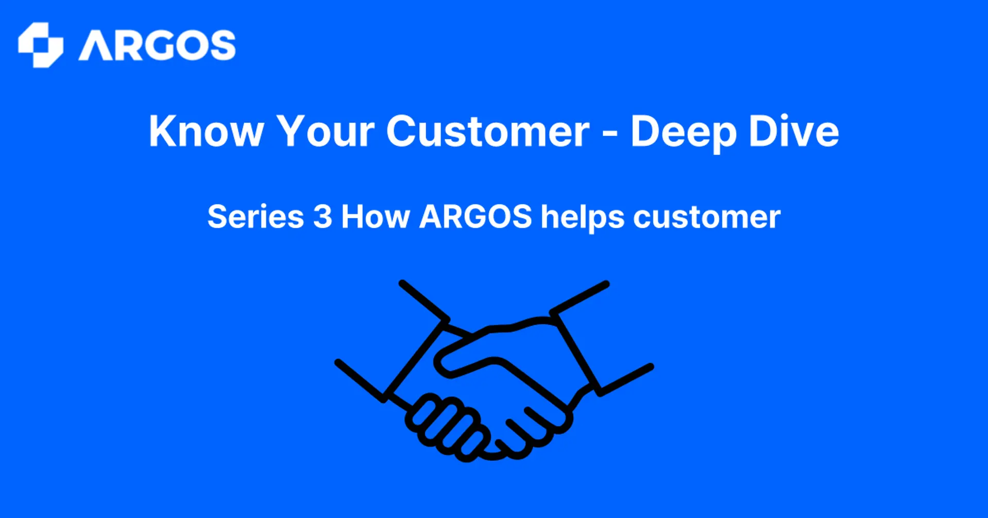 Know Your Customer - Deep Dive - Series 3 : How ARGOS helps customer