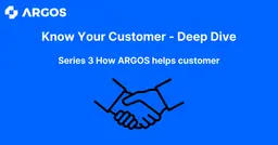 Know Your Customer - Deep Dive - Series 3 : How ARGOS helps customer