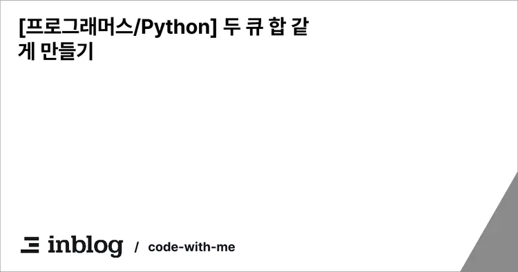 [프로그래머스/Python] 두 큐 합 같게 만들기