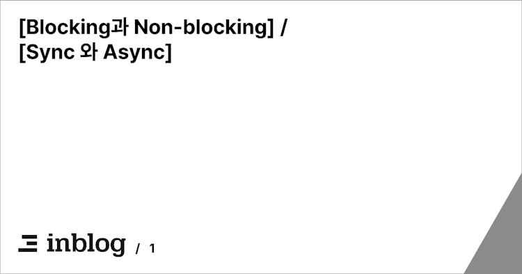 [Blocking과 Non-blocking] / [Sync 와 Async]