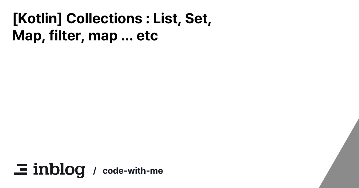 [Kotlin] Collections : List, Set, Map, filter, map ... etc