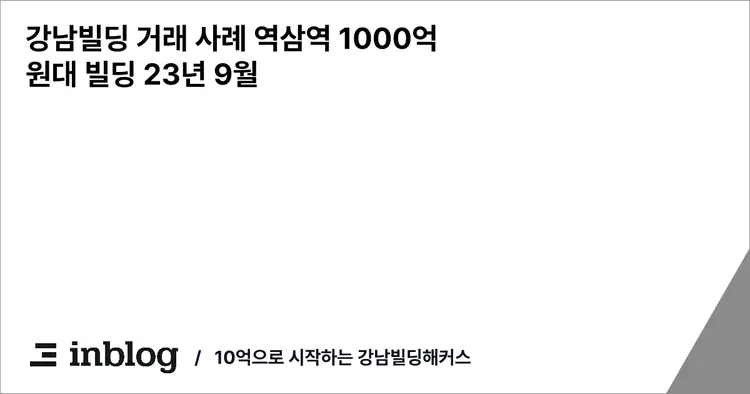 강남빌딩 거래 사례 역삼역 1000억원대 빌딩 23년 9월