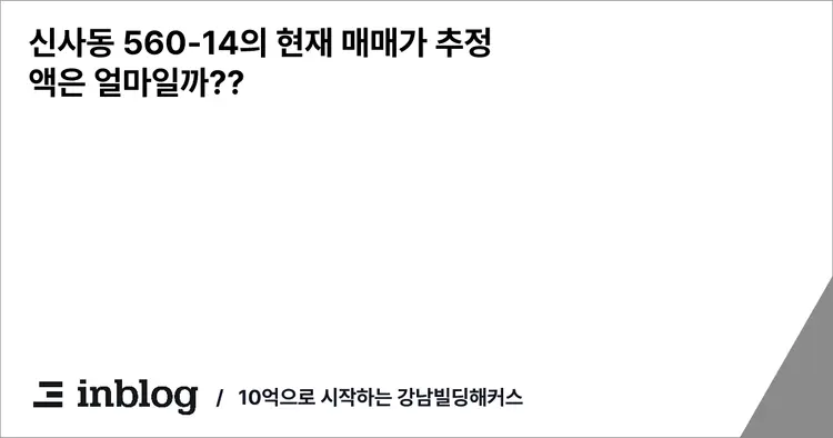 신사동 560-14의 현재 매매가 추정액은 얼마일까??