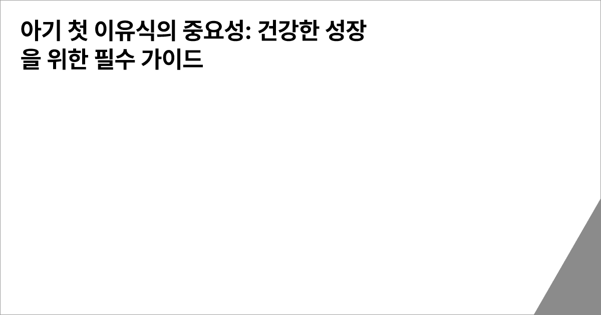 아기 첫 이유식의 중요성: 건강한 성장을 위한 필수 가이드