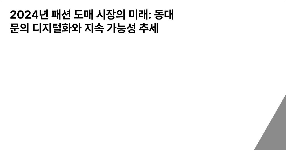 2024년 패션 도매 시장의 미래: 동대문의 디지털화와 지속 가능성 추세