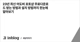 23년 최신 어도비 포토샵 무료다운로드 받는 방법과 설치 방법까지 한눈에 알아보기