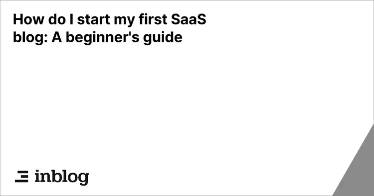 How do I start my first SaaS blog: A beginner's guide