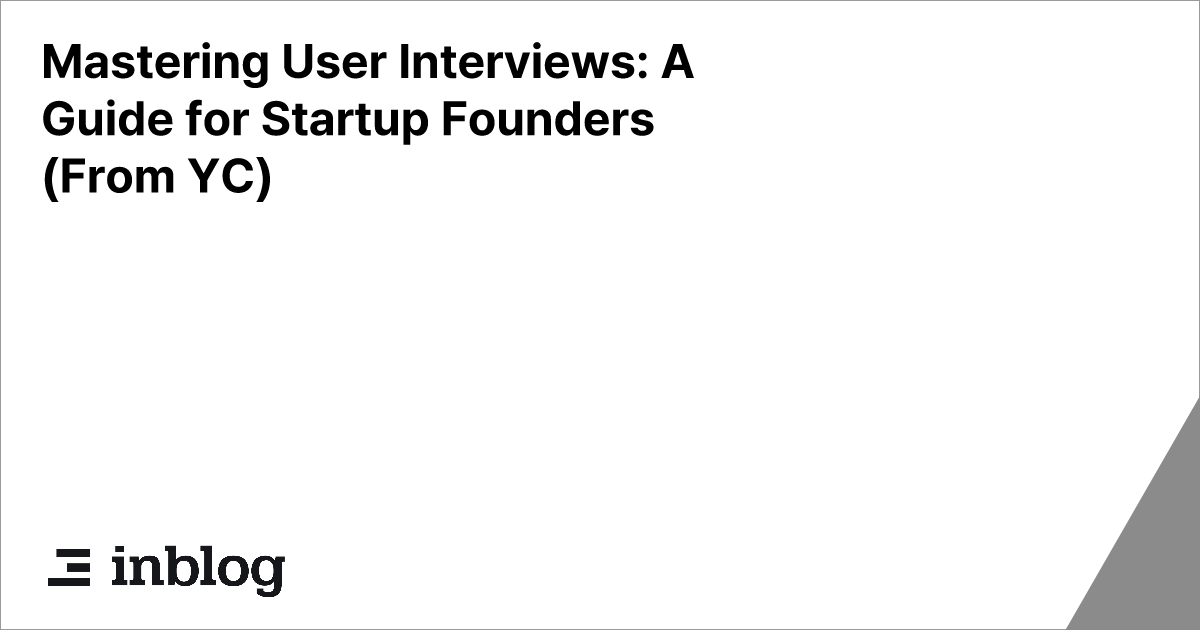 Mastering User Interviews: A Guide for Startup Founders (From YC)