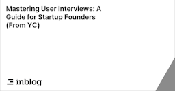 Mastering User Interviews: A Guide for Startup Founders (From YC)