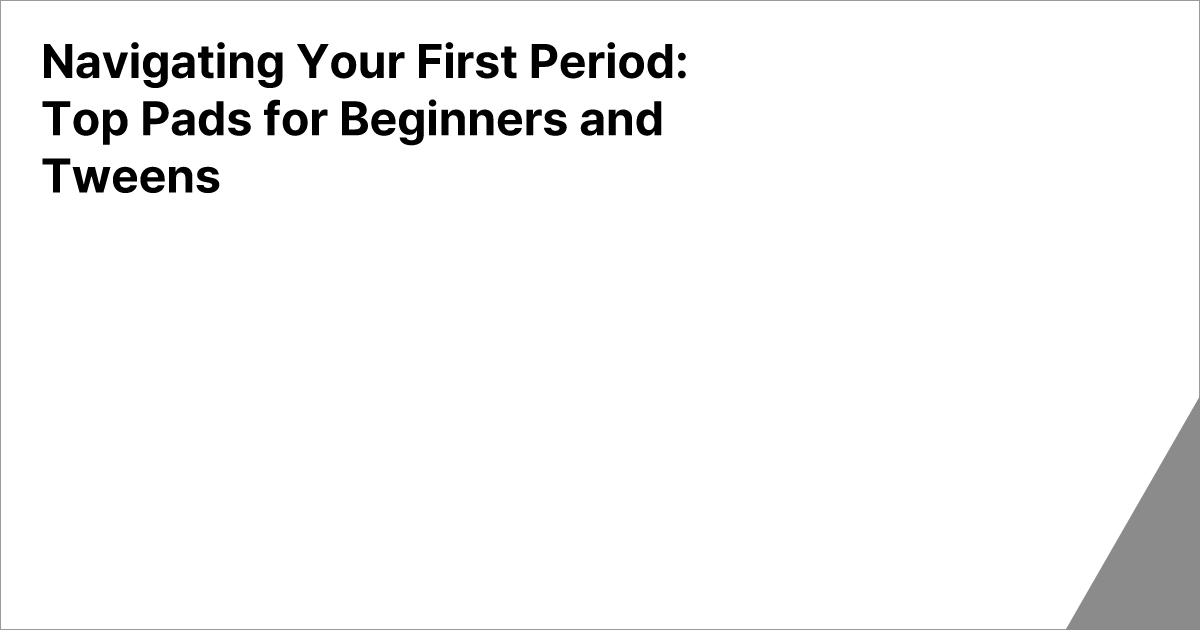 Navigating Your First Period: Top Pads for Beginners and Tweens