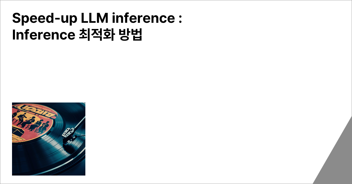 Speed-up LLM inference : Inference 최적화 방법