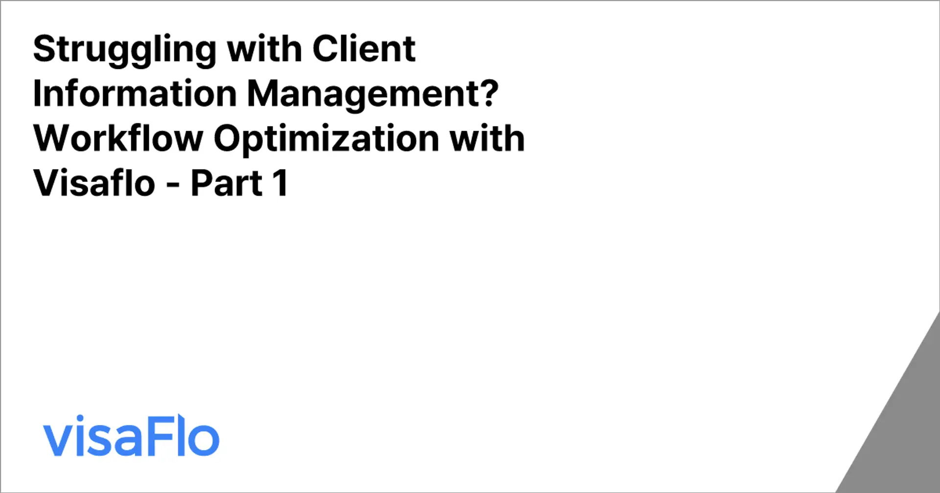 Struggling with Client Information Management?
Workflow Optimization with Visaflo - Part 1