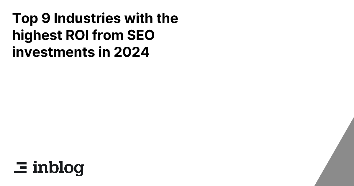 Top 9 Industries with the highest ROI from SEO investments in 2024