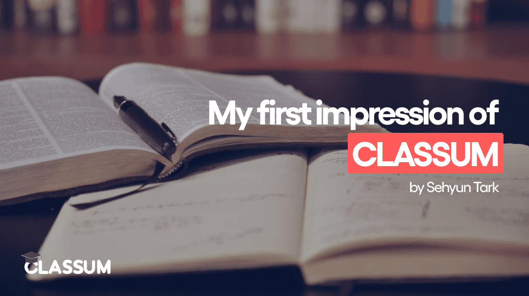 My First Impression of CLASSUM (by Sehyun Tark)