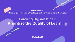 Learning Organizations: Prioritize the Quality of Learning