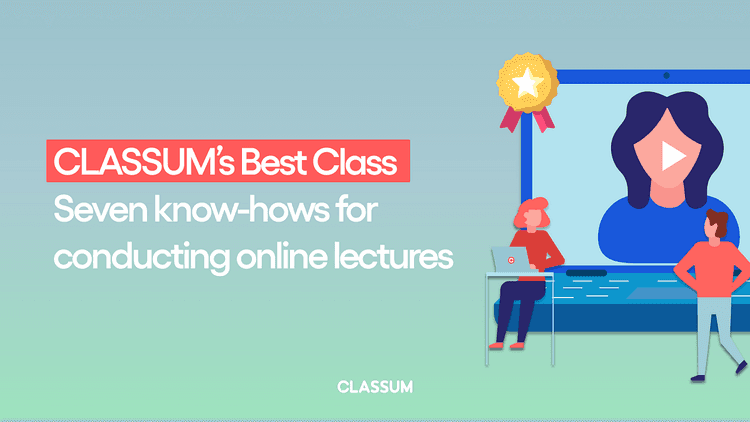 Seven know-hows for conducting online lectures from CLASSUM’s Best Class