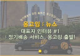 정기배송 서비스, 옹고잉 출발! - 대표자 인터뷰 #1