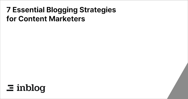 7 Essential Blogging Strategies for Content Marketers