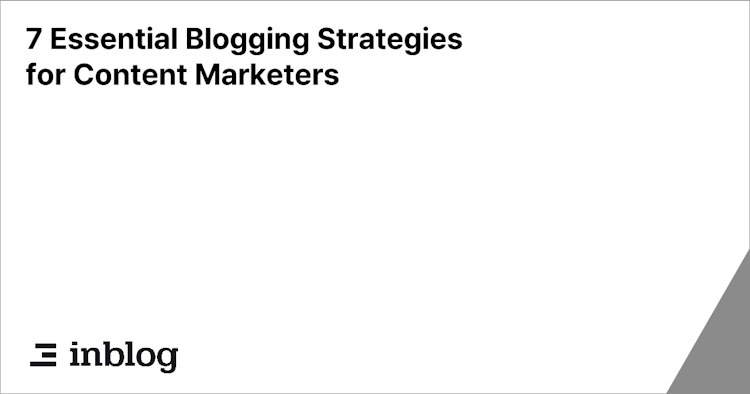 7 Essential Blogging Strategies for Content Marketers