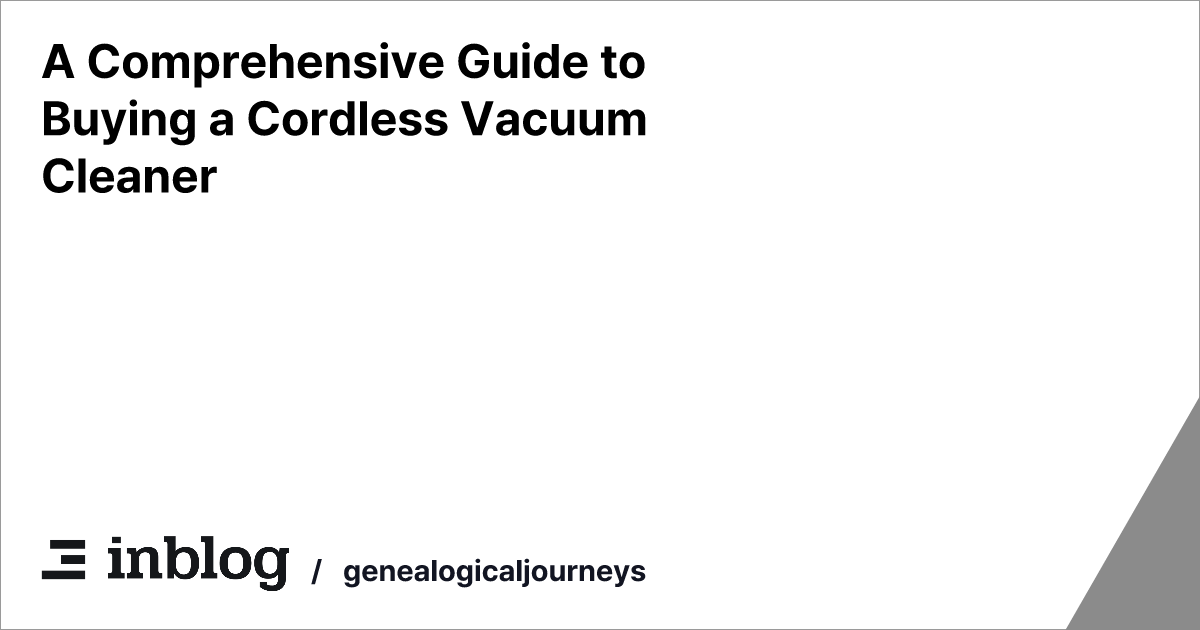 A Comprehensive Guide to Buying a Cordless Vacuum Cleaner
