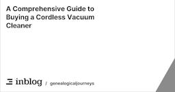 A Comprehensive Guide to Buying a Cordless Vacuum Cleaner
