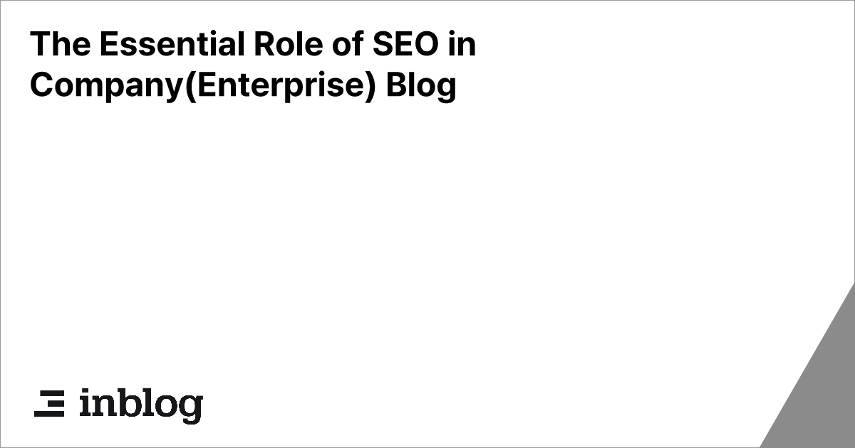 The Essential Role of SEO in Company(Enterprise) Blog