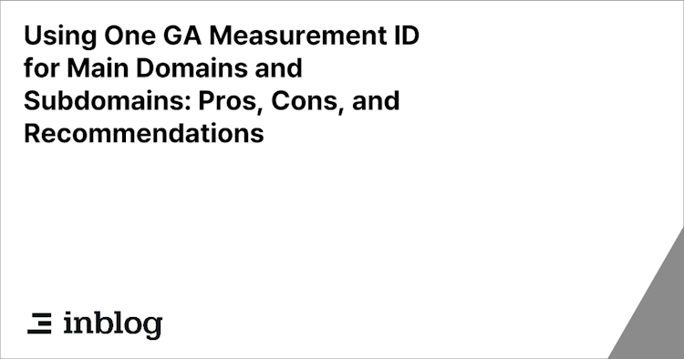 Using One GA Measurement ID for Main Domains and Subdomains: Pros, Cons, and Recommendations