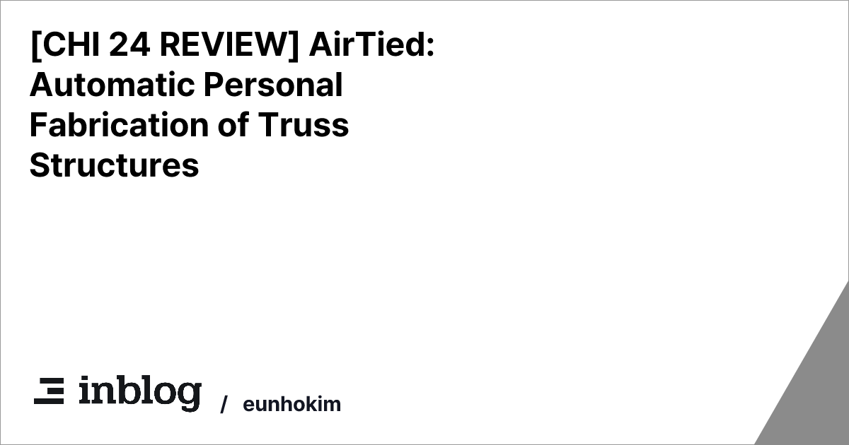 [CHI 24 REVIEW] AirTied: Automatic Personal Fabrication of Truss ...