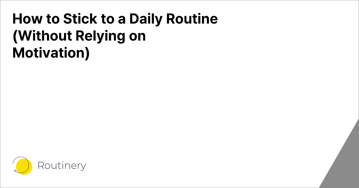 How to Stick to a Daily Routine (Without Relying on Motivation ...